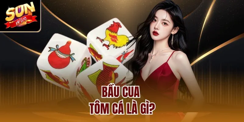 Bầu cua tôm cá là gì?