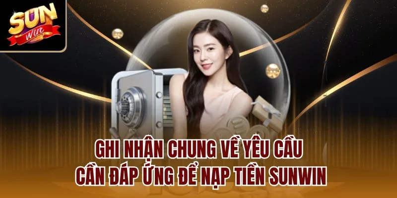 Ghi nhận chung về yêu cầu cần đáp ứng để nạp tiền Sunwin