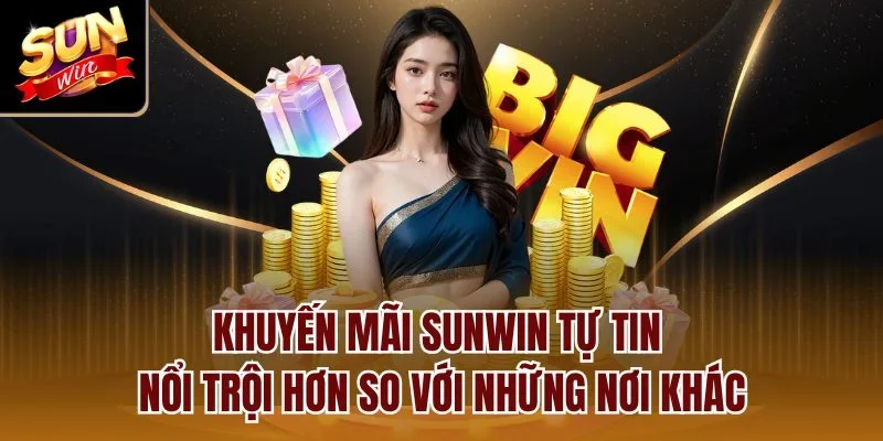 Khuyến mãi Sunwin tự tin nổi trội hơn so với những nơi khác