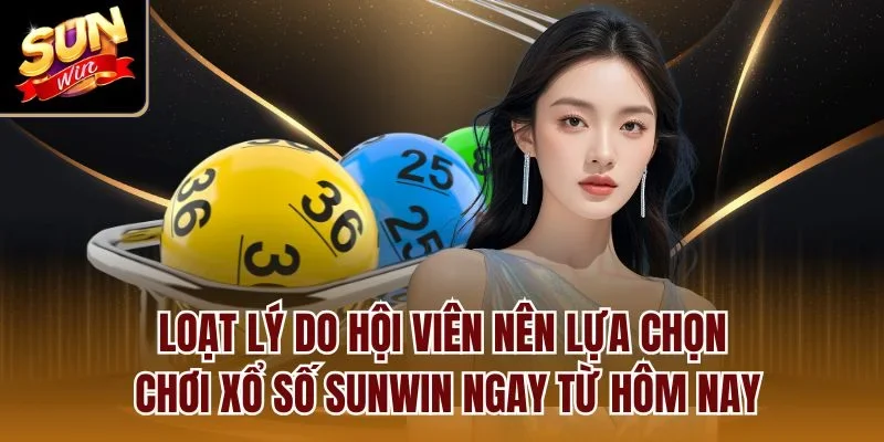Loạt lý do hội viên nên lựa chọn chơi xổ số Sunwin ngay từ hôm nay