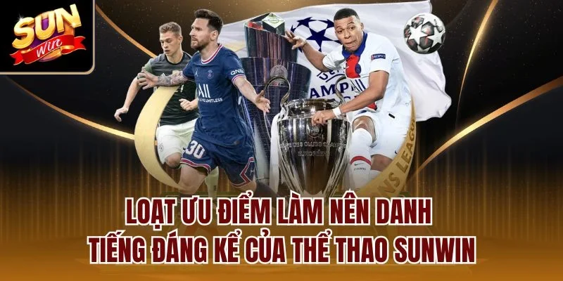 Loạt ưu điểm làm nên danh tiếng đáng kể của thể thao Sunwin