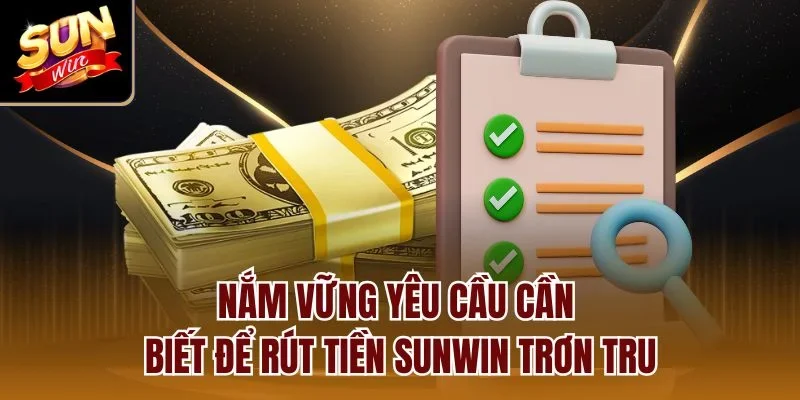 Nắm vững yêu cầu cần biết để rút tiền Sunwin trơn tru