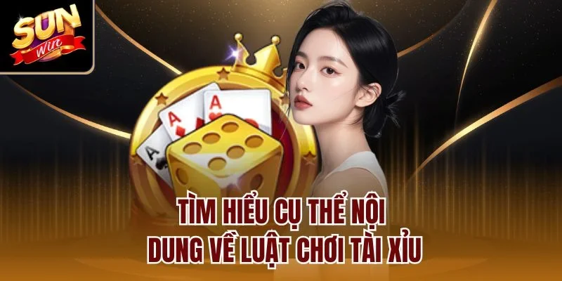 Tìm hiểu cụ thể nội dung về luật chơi tài xỉu