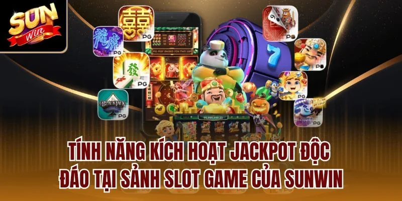 Tính năng kích hoạt Jackpot độc đáo tại sảnh slot game của Sunwin