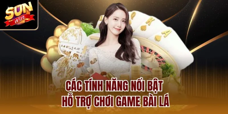 Các tính năng nổi bật hỗ trợ chơi game bài lá