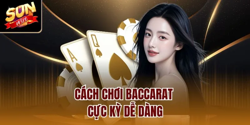 Cách chơi baccarat cực kỳ dễ dàng