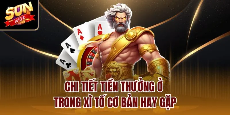 Chi tiết tiền thưởng ở trong xì tố cơ bản hay gặp