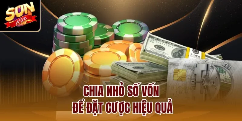 Chia nhỏ số vốn để đặt cược hiệu quả