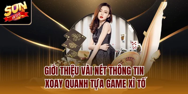 Giới thiệu vài nét thông tin xoay quanh tựa game xì tố