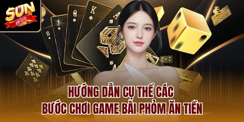 Hướng dẫn cụ thể cách bước chơi game bài Phỏm ăn tiền