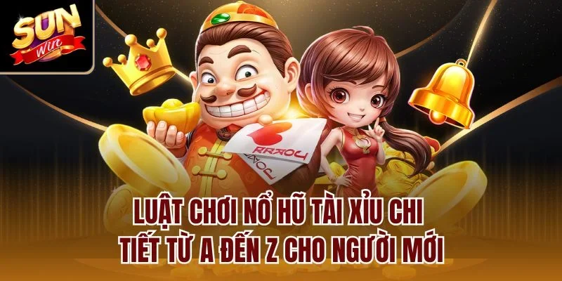 Luật chơi nổ hũ tài xỉu chi tiết từ A đến Z cho người mới