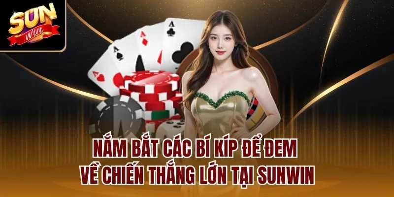 Nắm bắt các bí kíp để đem về chiến thắng lớn tại Sunwin