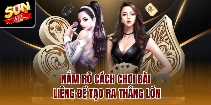 Nắm rõ cách chơi bài liêng để tạo ra thắng lớn