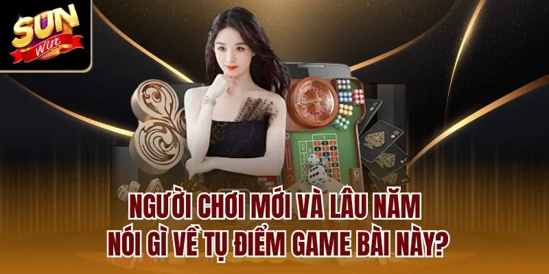 Người chơi mới và lâu năm nói gì về tụ điểm game bài này?
