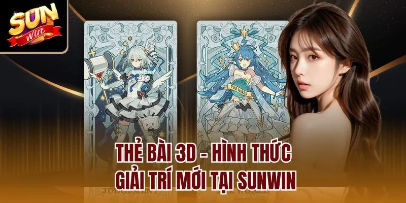 Thẻ bài 3D - Hình thức giải trí mới tại Sunwin
