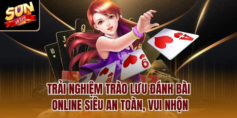 Trải nghiệm trào lưu đánh bài online siêu an toàn, vui nhộn