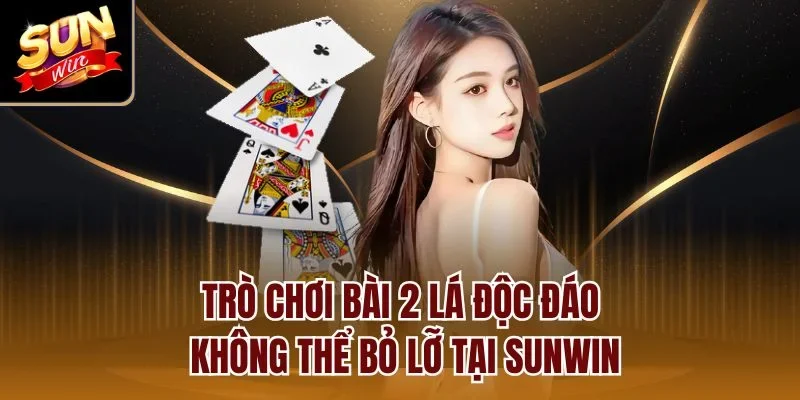 Trò chơi bài 2 lá độc đáo không thể bỏ lỡ tại Sunwin